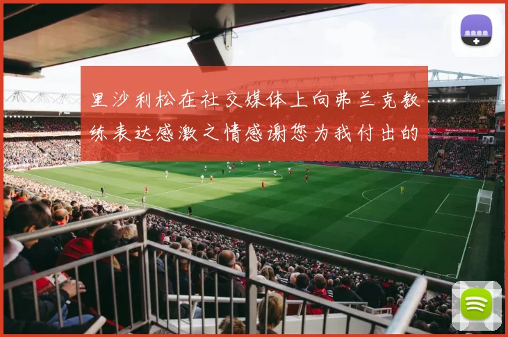 里沙利松在社交媒体上向弗兰克教练表达感激之情感谢您为我付出的一切