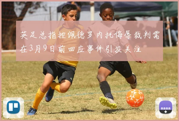 英足总指控佩德罗内托侮辱裁判需在3月9日前回应事件引发关注