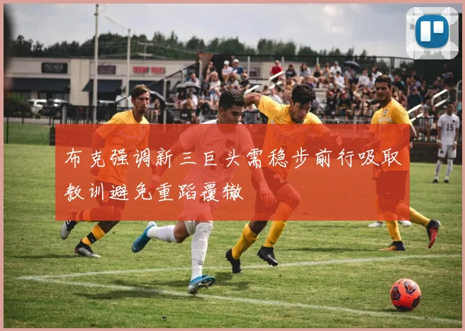 布克强调新三巨头需稳步前行吸取教训避免重蹈覆辙