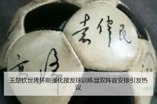 王楚钦世界杯前强化接发球训练混双阵容安排引发热议（YaboSports）
